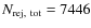 $N_{\rm rej,~tot}=7446$