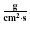$\frac{\mathbf{g}}{\mathbf{cm^{2}\cdot s}}$