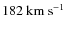 $182~{\rm km~s^{-1}}$