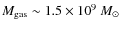 $M_{\rm gas} \sim 1.5 \times 10^9 ~M_\odot$