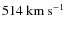 $514~{\rm
km~s^{-1}}$