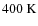 $400~{\rm K}$