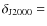 $\delta_{\rm J2000} =$