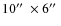 $10\hbox{$^{\prime\prime}$ }\times 6\hbox{$^{\prime\prime}$ }$