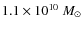 $1.1 \times 10^{10}~M_\odot$