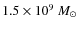 $1.5 \times 10^{9}~M_\odot$
