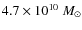 $4.7 \times 10^{10}~M_\odot$