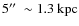 $5\hbox{$^{\prime\prime}$ }\sim 1.3~{\rm kpc}$
