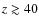 $z\gtrsim 40$