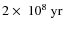 $2\times~10^8~\rm yr$