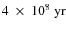 $4~\times~10^8~\rm yr$