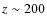 $z\sim
200$