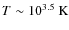 $T\sim 10^{3.5}~\rm K$
