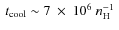 $~t_{\rm cool}\sim 7~\times~10^6 ~
n_{\rm H}^{-1}~$