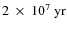 $2~\times~10^7~\rm yr$