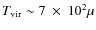 $T_{\rm vir}\sim 7~\times~10^2\mu$