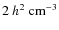 $2~
h^2~\rm cm^{-3}$