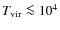 $ T_{\rm vir}\la 10^4$