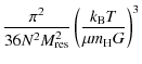 $\displaystyle \frac{\pi^2}{36 N^2 M_{\rm res}^2} \left( \frac{k_{\rm B} T}{\mu m_{\rm H} G} \right)^3$