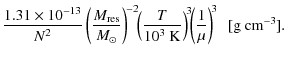 $\displaystyle \frac{1.31\times 10^{-13}}{N^2} \left(
\frac{M_{\rm res}}{ M_{\od...
...3~{\rm K}}\right)^{\!3} \!\!\left( \frac{1}{\mu}\right)^{\!3}~~\rm [g~cm^{-3}].$