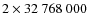 $2\times 32~768~000$