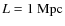 $L=1~\rm Mpc$