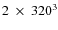$2~\times~320^3$