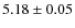 $5.18 \pm 0.05$