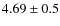 $4.69 \pm 0.5$