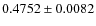 $ 0.4752\pm 0.0082$