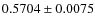$ 0.5704\pm 0.0075$