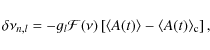 \begin{displaymath}%
\delta\nu_{n,l}=-g_l\mathcal{F}(\nu)\left[\langle A(t)\rangle-\langle A(t)\rangle_{\rm c}\right],
\end{displaymath}
