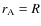 $r_{\rm A} = R$
