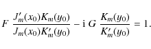 \begin{displaymath}F \;\frac{ J'_m(x_0) K_m(y_0)}{ J_m(x_0)
K'_m(y_0)} -{\rm i} \; G \; \frac{ K_m(y_0)}{
K'_m(y_0)}
= 1.
\end{displaymath}