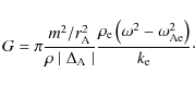 \begin{displaymath}G = \pi \frac{ m^2 / r_{\rm A}^2}{\rho \mid \Delta_{\rm A} \m...
... \left(\omega^2 -
\omega_{\rm {Ae}}^2\right)}{ k_{\rm e}}\cdot
\end{displaymath}
