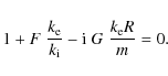 \begin{displaymath}1 + F \; \frac{ k_{\rm e}}{ k_{\rm i}} - {\rm i} \; G \;
\frac{ k_{\rm e} R}{ m} = 0.
\end{displaymath}