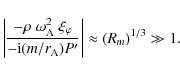 \begin{displaymath}\left\vert \frac{ - \rho \; \omega^2_{\rm A} \; \xi_{\varphi}...
...rm i}
(m/r_{\rm A}) P'} \right\vert \approx (R_m)^{1/3} \gg 1.
\end{displaymath}