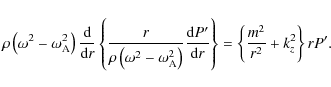 \begin{displaymath}\rho \left(\omega^2 - \omega_{\rm A}^2\right) \frac{ {\rm d} ...
...} \right \}
=
\left \{ \frac{m^2}{r^2}+ k_z^2 \right \} r P'.
\end{displaymath}