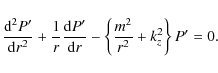 \begin{displaymath}\frac{{\rm d}^2 P'}{{\rm d}r^2} +
\frac{ 1} { r} \frac{{\rm d...
...rm d}r} - \left \{ \frac{
m^2}{ r^2} + k_z^2 \right \} P' = 0.
\end{displaymath}