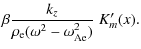 $\displaystyle \beta \frac{ k_z} {
\rho_{\rm e} (\omega^2 - \omega_{\rm {Ae}}^2)} \; K'_m(x).$