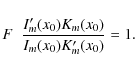 \begin{displaymath}F \;\;\frac{ I'_m(x_0) K_m(x_0)}{
I_m(x_0) K'_m(x_0)} = 1.
\end{displaymath}