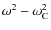 $\omega^2 - \omega_{\rm C}^2$