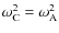 $\omega_{\rm C}^2 = \omega_{\rm A}^2$