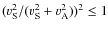 $(v_{\rm S}^2/(v_{\rm S}^2 + v_{\rm A}^2))^2 \leq 1$