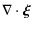 $\displaystyle \nabla \cdot \vec{\xi}$