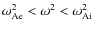 $\omega_{\rm {Ae}}^2<
\omega^2 <
\omega_{\rm {Ai}}^2$