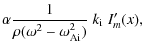 $\displaystyle \alpha \frac{ 1}{ \rho
(\omega^2 - \omega_{\rm {Ai}}^2)} \; k_{\rm i} \;I'_m(x),$