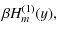 $\displaystyle \beta H^{(1)}_m(y),$