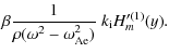 $\displaystyle \beta \frac{ 1}{ \rho
(\omega^2 - \omega_{\rm {Ae}}^2)} \; k_{\rm i} H'^{(1)}_m(y).$