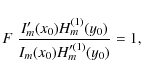 \begin{displaymath}F \; \frac{ I'_m(x_0) H^{(1)}_m(y_0)}{
I_m(x_0) H'^{(1)}_m(y_0)} = 1,
\end{displaymath}